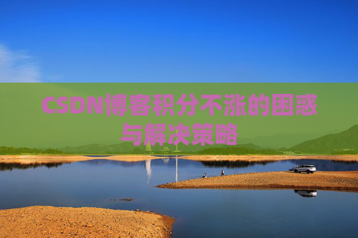 CSDN博客积分不涨的困惑与解决策略